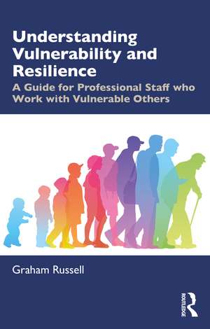 Understanding Vulnerability and Resilience: A Guide for Professional Staff who Work with Vulnerable Others de Graham Russell