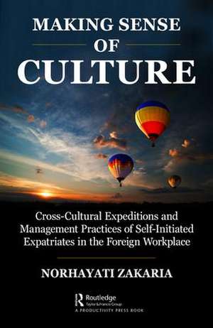 Making Sense of Culture: Cross-Cultural Expeditions and Management Practices of Self-Initiated Expatriates in the Foreign Workplace de Norhayati Zakaria