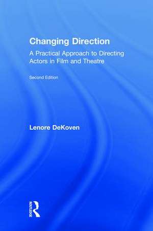 Changing Direction: A Practical Approach to Directing Actors in Film and Theatre: Foreword by Ang Lee de Lenore DeKoven