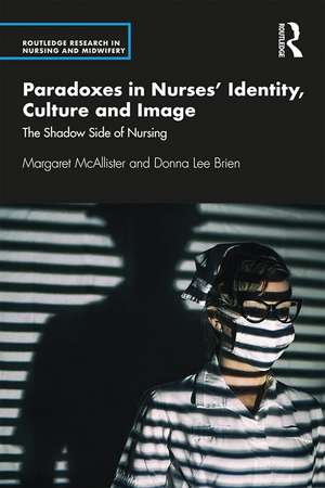 Paradoxes in Nurses’ Identity, Culture and Image: The Shadow Side of Nursing de Margaret McAllister