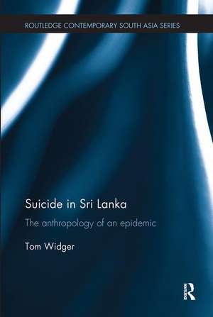 Suicide in Sri Lanka: The Anthropology of an Epidemic de Tom Widger