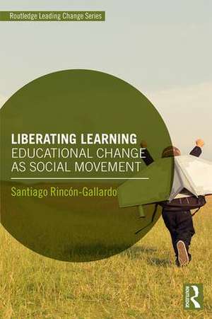 Liberating Learning: Educational Change as Social Movement de Santiago Rincón-Gallardo