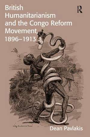 British Humanitarianism and the Congo Reform Movement, 1896-1913 de Dean Pavlakis