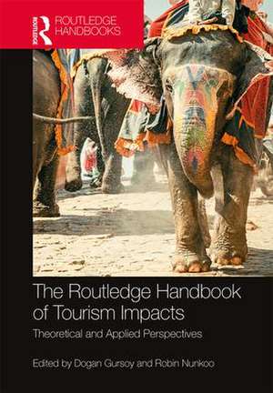 The Routledge Handbook of Tourism Impacts: Theoretical and Applied Perspectives de Dogan Gursoy