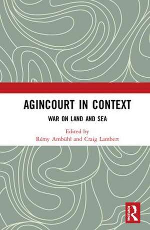 Agincourt in Context: War on Land and Sea de Rémy Ambühl