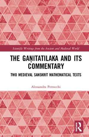 The Gaṇitatilaka and its Commentary: Two Medieval Sanskrit Mathematical Texts de Alessandra Petrocchi