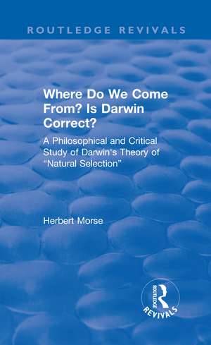 Where Do We Come From? Is Darwin Correct?: A Philosophical and Critical Study of Darwin's Theory of “Natural Selection” de Herbert Morse