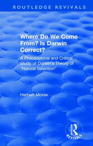 Where Do We Come From? Is Darwin Correct?: A Philosophical and Critical Study of Darwin's Theory of “Natural Selection” de Herbert Morse