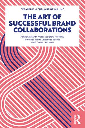 The Art of Successful Brand Collaborations: Partnerships with Artists, Designers, Museums, Territories, Sports, Celebrities, Science, Good Cause…and More de Géraldine Michel