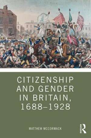 Citizenship and Gender in Britain, 1688-1928 de Matthew McCormack