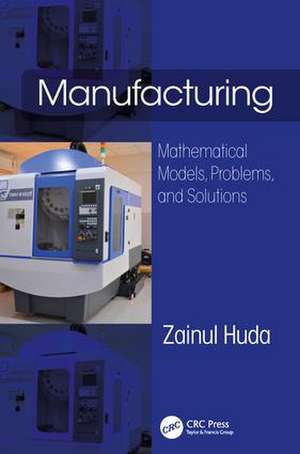 Manufacturing: Mathematical Models, Problems, and Solutions de Zainul Huda