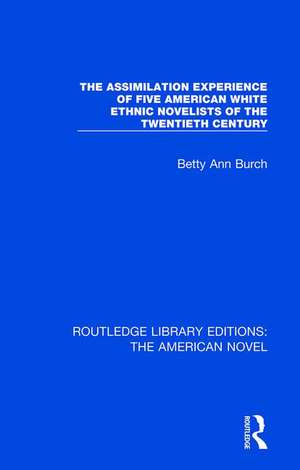 The Assimilation Experience of Five American White Ethnic Novelists of the Twentieth Century de Betty Ann Burch