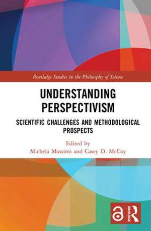 Understanding Perspectivism: Scientific Challenges and Methodological Prospects de Michela Massimi