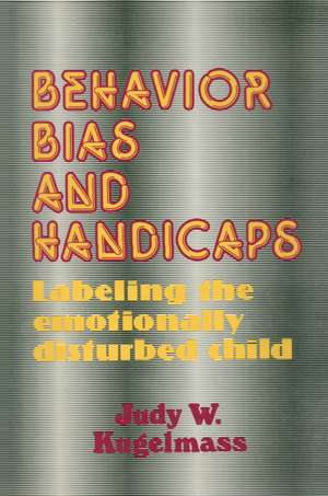 Behavior, Bias and Handicaps: Labelling the Emotionally Disturbed Child de Judith W. Kugelmass