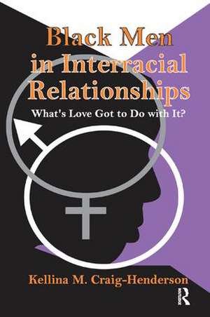 Black Men in Interracial Relationships: What's Love Got to Do with It? de Kellina Craig-Henderson