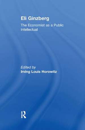 Eli Ginzberg: The Economist as a Public Intellectual de Irving Horowitz