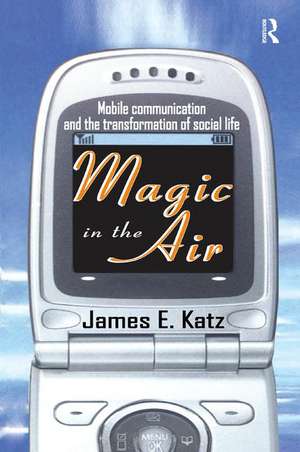 Magic in the Air: Mobile Communication and the Transformation of Social Life de James E. Katz