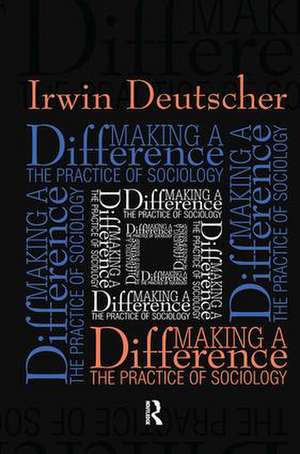 Making a Difference: Practice of Sociology de Irwin Deutscher