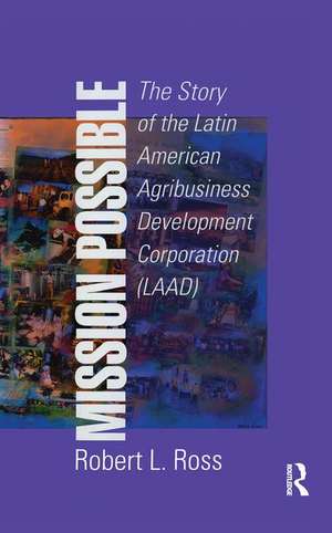 Mission Possible: The Latin American Agribusiness Development Corporation de Robert Ross