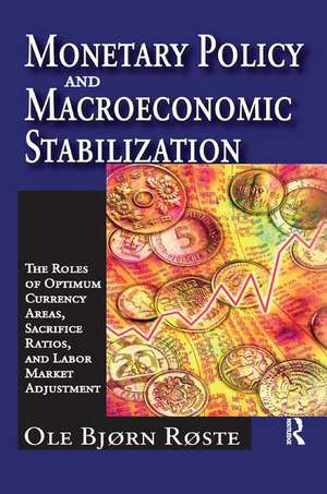 Monetary Policy and Macroeconomic Stabilization: The Roles of Optimum Currency Areas, Sacrifice Ratios, and Labor Market Adjustment de Ole Roste