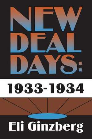 New Deal Days: 1933-1934 de Eli Ginzberg