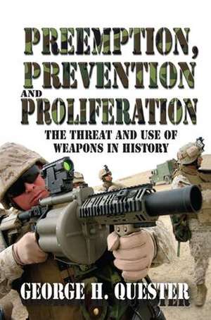 Preemption, Prevention and Proliferation: The Threat and Use of Weapons in History de George H. Quester