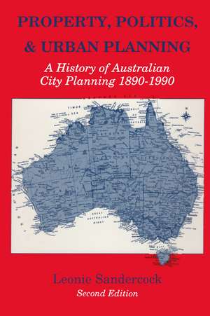 Property, Politics, and Urban Planning: A History of Australian City Planning 1890-1990 de Leonie Sandercock