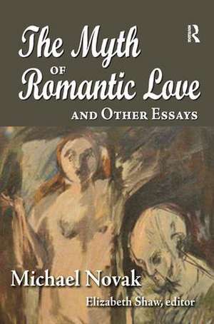 The Myth of Romantic Love and Other Essays de Michael Novak