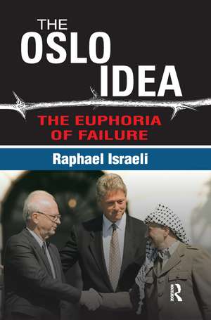 The Oslo Idea: The Euphoria of Failure de Raphael Israeli