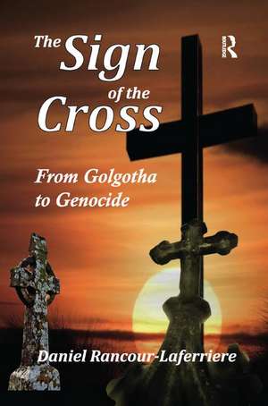 The Sign of the Cross: From Golgotha to Genocide de Daniel Rancour-Laferriere