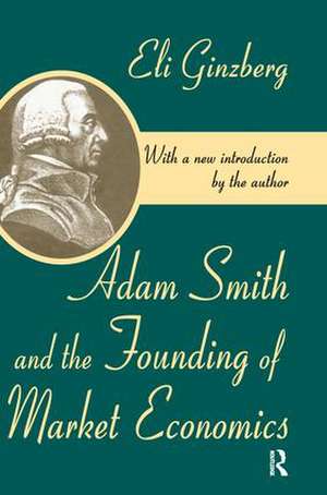 Adam Smith and the Founding of Market Economics de Eli Ginzberg