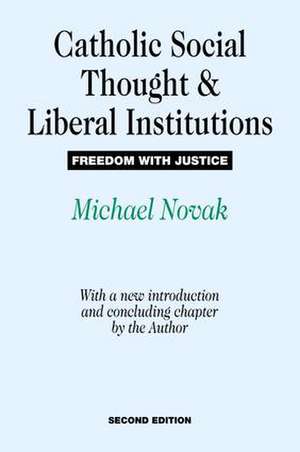 Catholic Social Thought and Liberal Institutions: Freedom with Justice de Michael Novak