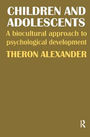 Children and Adolescents: A Biocultural Approach to Psychological Development de Theron Alexander