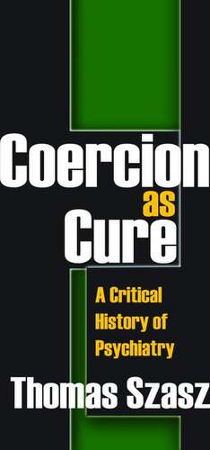 Coercion as Cure: A Critical History of Psychiatry de Thomas Szasz