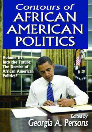 Contours of African American Politics: Volume 3, Into the Future: The Demise of African American Politics? de Georgia A. Persons