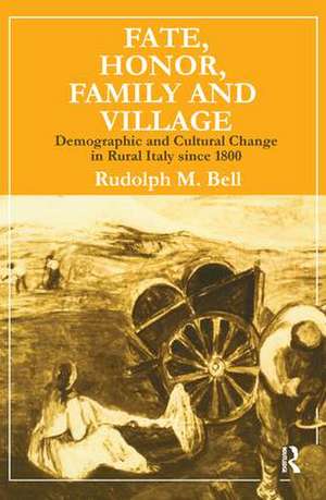 Fate, Honor, Family and Village: Demographic and Cultural Change in Rural Italy Since 1800 de Rudolph M. Bell