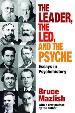 The Leader, the Led, and the Psyche: Essays in Psychohistory de Bruce Mazlish