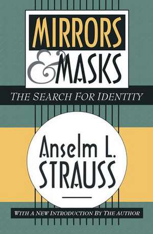 Mirrors and Masks: The Search for Identity de Anselm L. Strauss