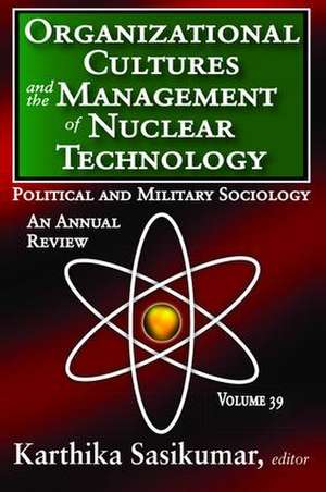 Organizational Cultures and the Management of Nuclear Technology: Political and Military Sociology de Karthika Sasikumar