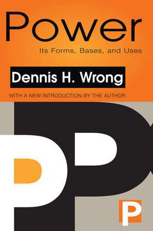 Power: Its Forms, Bases and Uses de Dennis Wrong