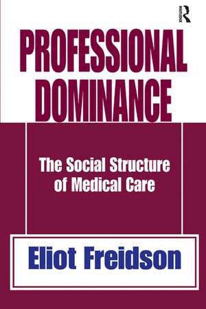 Professional Dominance: The Social Structure of Medical Care de Eliot Freidson