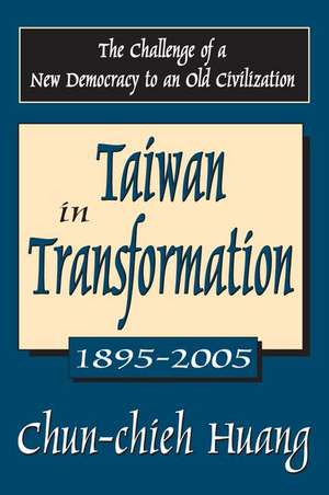 Taiwan in Transformation 1895-2005: The Challenge of a New Democracy to an Old Civilization de Chun-Chieh Huang