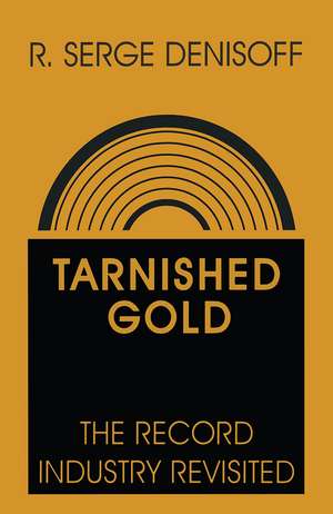 Tarnished Gold: Record Industry Revisited de R. Serge Denisoff