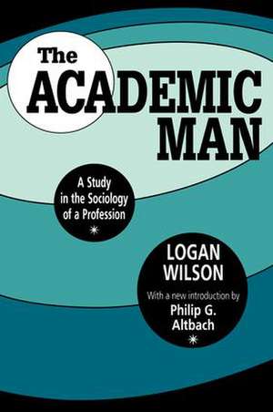 The Academic Man: A Study in the Sociology of a Profession de Logan Wilson