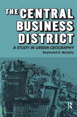 The Central Business District: A Study in Urban Geography de Raymond E. Murphy