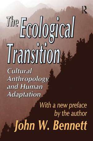 The Ecological Transition: Cultural Anthropology and Human Adaptation de John W. Bennett