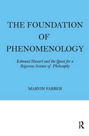 The Foundation of Phenomenology: Edmund Husserl and the Quest for a Rigorous Science of Philosophy de Marvin Farber