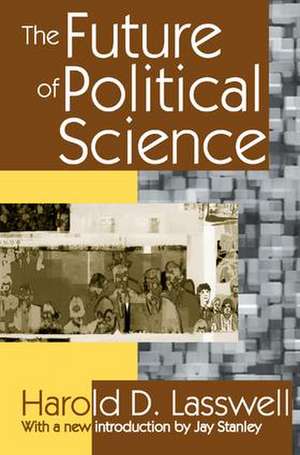 The Future of Political Science de Harold D. Lasswell