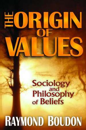 The Origin of Values: Reprint Edition: Sociology and Philosophy of Beliefs de Raymond Boudon