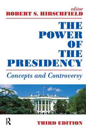 The Power of the Presidency: Concepts and Controversy de Robert S. Hirschfield